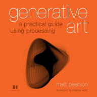 Generative Art: A Practical Guide Using Processing Matt Pearson Author