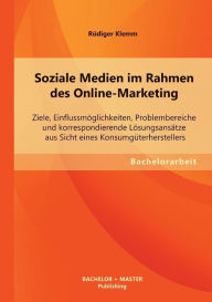 Soziale Medien im Rahmen des Online-Marketing: Ziele, Einflussm�glichkeiten, Problembereiche und korrespondierende L�sungsans�tze aus S