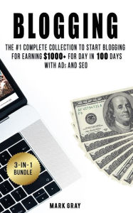 Blogging: 3 Manuals - The #1 Complete Collection to Start Blogging for Earning $1000+ For Day in 100 Days with Ads & SEO (Advanced Online Marketing St