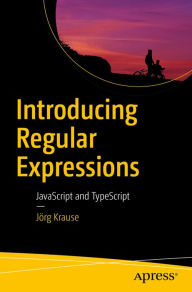 Introducing Regular Expressions: JavaScript and TypeScript Jörg Krause Author