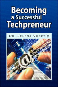 Becoming a Successful Techpreneur Dr. Jelena Vucetic Author