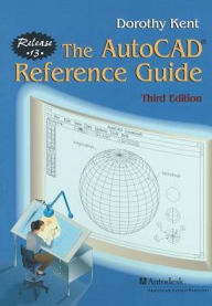 The AutoCAD� Reference Guide: Release 13 Dorothy Kent Author