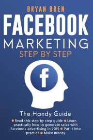 Facebook Marketing Step-by-Step: The Guide on Facebook Advertising That Will Teach You How To Sell Anything Through Facebook : The Guide on Facebook A