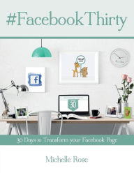 Facebook Thirty Workbook: Tips, hints and ideas for Facebook Business Pages Michelle Rose Author