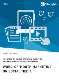 Word-of-Mouth Marketing on Social Media. Influence on Buying Decisions, Evolution and Recommendations for Companies Jennifer Bettinger Author