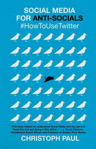 Social Media for Anti-Socials: #HowToUseTwitter Christoph Paul Author