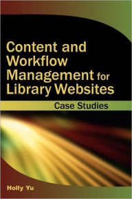 Content and Workflow Management for Library Websites: Case Studies Holly Yu Author