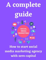 A complete guide how to start social media marketing agency with zero capital Tatiana Jami Author