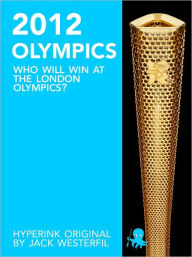 The 2012 Olympics: Who Will Win at the London Olympics? Jack Westerfil Author