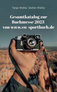 Gesamtkatalog zur Buchmesse 2023 von www.sw-sportbuch.de: Leipzig, Frankfurt und Berlin Tanja Wahle Author