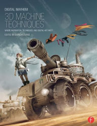 Digital Mayhem 3D Machine Techniques: Where Inspiration, Techniques and Digital Art meet Duncan Evans Editor