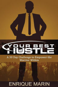 Your Best Hustle: : A 30 Day Challenge to Empower the Warrior Within Enrique Marin Author