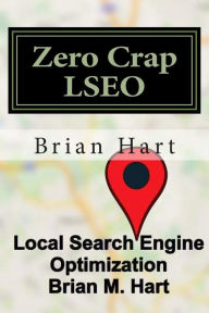 Zero Crap LSEO: Local Search Engine Optimization Brian M Hart Author