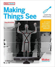Making Things See: 3D vision with Kinect, Processing, Arduino, and MakerBot Greg Borenstein Author