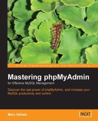 Mastering Phpmyadmin for Effective MySQL Management Marc Delisle Author