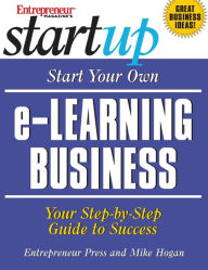 Start Your Own e-Learning Business: Your Step-By-Step Guide to Success Entrepreneur Press Author