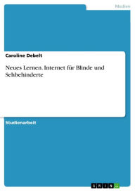 Neues Lernen. Internet für Blinde und Sehbehinderte: Internet für alle? Caroline Debelt Author