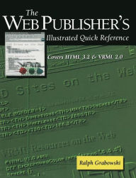 The Web Publisher's Illustrated Quick Reference: Covers HTML 3.2 and VRML 2.0 Ralph Grabowski Author