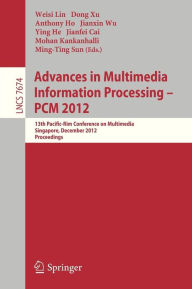 Advances in Multimedia Information Processing, PCM 2012: 13th Pacific-Rim Conference on Multimedia, Singapore, December 4-6, 2012, Proceedings Ming-Ti