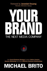Your Brand, The Next Media Company: How a Social Business Strategy Enables Better Content, Smarter Marketing, and Deeper Customer Relationships Michae
