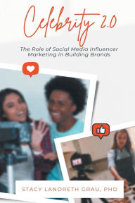 Celebrity 2.0: The Role of Social Media Influencer Marketing in Building Brands Stacy Landreth Grau Author