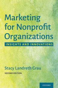 Marketing for Nonprofit Organizations: Insights and Innovations Stacy Landreth Grau Author