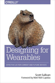 Designing for Wearables: Effective UX for Current and Future Devices Scott Sullivan Author