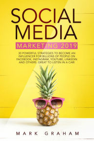 Social Media Marketing 2019: 30 Powerful Strategies to Become an Influencer for Billions of People on Facebook, Instagram, YouTube, LinkedIn and Other