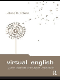 Virtual English: Queer Internets and Digital Creolization Jillana B. Enteen Author