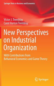 New Perspectives on Industrial Organization: With Contributions from Behavioral Economics and Game Theory Victor J. Tremblay Author