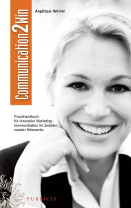 Communication2Win: Praxishandbuch für Innovative Marketingkommunikation im Zeitalter Sozialer Netzwerke Angélique Werner Author