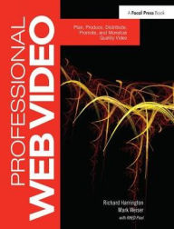 Professional Web Video: Plan, Produce, Distribute, Promote, and Monetize Quality Video Richard Harrington Author