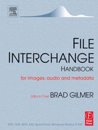 File Interchange Handbook: For professional images, audio and metadata Brad Gilmer Editor