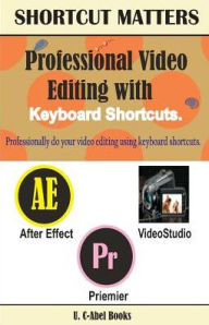 Professional Video Editing with Keyboard Shortcuts U. C-Abel Books Author