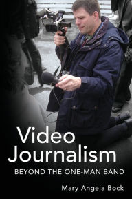 Video Journalism: Beyond the One-Man Band Mary Angela Bock Author