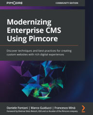 Modernizing Enterprise CMS Using Pimcore: Discover techniques and best practices for creating custom websites with rich digital experiences Daniele Fo