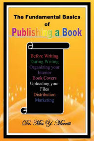 The Fundamental Basics of Publishing a Book Mia y. Merritt Author