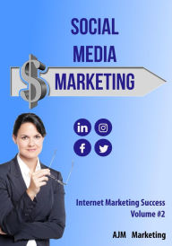 Social Media Marketing (Internet Marketing Success, #2) AJM Marketing Author