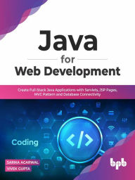 Java for Web Development: Create Full-Stack Java Applications with Servlets, JSP Pages, MVC Pattern and Database Connectivity SARIKA AGARWAL Author