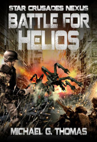 Battle for Helios (Star Crusades Nexus, Book7) Michael G. Thomas Author