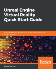 Unreal Engine Virtual Reality Quick Start Guide: Design and Develop immersive virtual reality experiences with Unreal Engine 4 Jessica Plowman Author