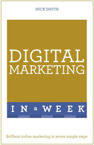 Digital Marketing In A Week: Brilliant Online Marketing In Seven Simple Steps Nick Smith Author