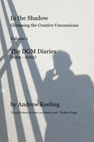 In the Shadow: Glimpsing the Creative Unconscious Andrew Keeling Author