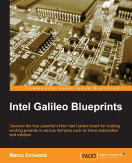 Intel Galileo Blueprints: Discover the true potential of the Intel Galileo board for building exciting projects in various domains such as home automa