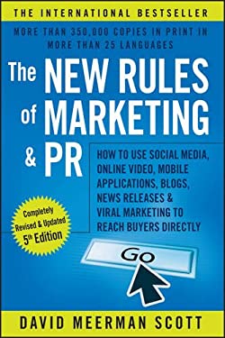 The New Rules of Marketing and PR : How to Use Social Media, Online Video, Mobile Applications, Blogs, News Releases, and Viral Marketing to Reach Buy