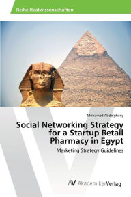 Social Networking Strategy for a Startup Retail Pharmacy in Egypt Mohamed Abdelghany Author