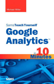Sams Teach Yourself Google Analytics in 10 Minutes Michael Miller Author