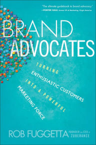 Brand Advocates: Turning Enthusiastic Customers into a Powerful Marketing Force Rob Fuggetta Author