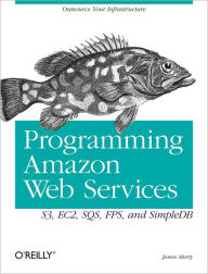 Programming Amazon Web Services: S3, EC2, SQS, FPS, and SimpleDB James Murty Author