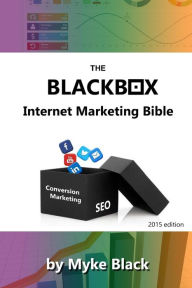 The Blackbox Internet Marketing Bible: Search engine optimisation, social media marketing and other ways to market your brands online Myke Black Autho